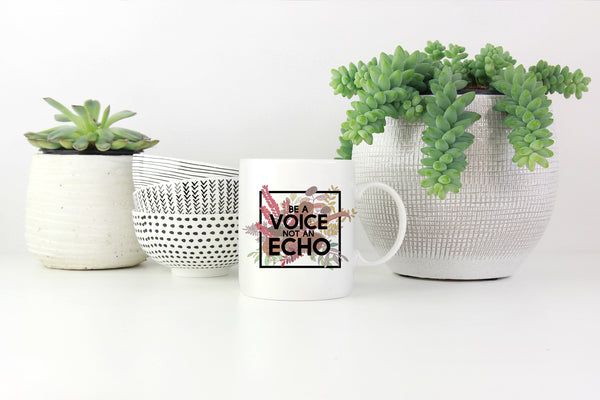 Be A Voice Not An Echo- 11 or 15 oz Coffee Mug- Gifts for her- Inspirational Mug- Motivational Mug