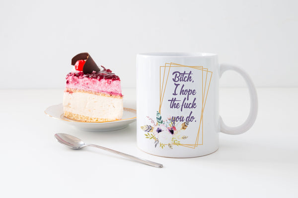 Bitch I Hope You Do- 11 or 15 oz Coffee Mug- Gifts for her- Funny Mug- Birthday Gift- Curse Word Mug-Sassy Gift- Gag Gift- Sarcastic Gift