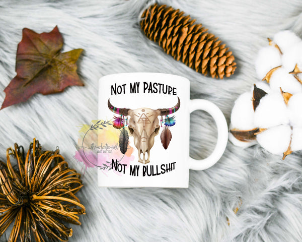 Not My Pasture Not My Bullshit- 11 or 15 oz Coffee Mug- Gifts for her- Funny Mug- Birthday Gift- Curse Word Mug-Sassy Gift-  Sarcastic Gift