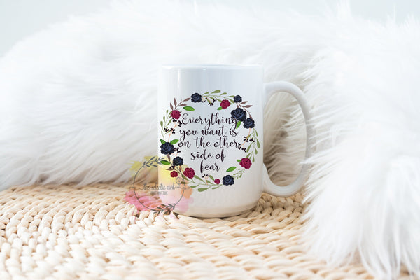 Everything You Want Is On The Other Side Of Fear- 11 or 15 oz Coffee Mug- Gifts for her- Birthday Gift- Motivational Mug-