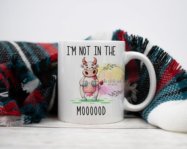 I'm Not In The Moood- 11 or 15 oz Coffee Mug- Gifts for her- Funny Mug- Birthday Gift- Cow Mugs-Sassy Gift- Gag Gift- Sarcastic Gift