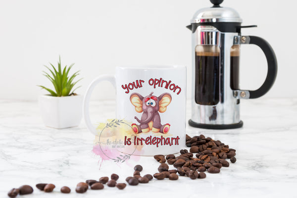 Your Opinion Is Irrelephant- 11 or 15 oz Coffee Mug- Gifts for her- Funny Mug- Birthday Gift- Elephant Cup- Sassy Gift-  Sarcastic Gift