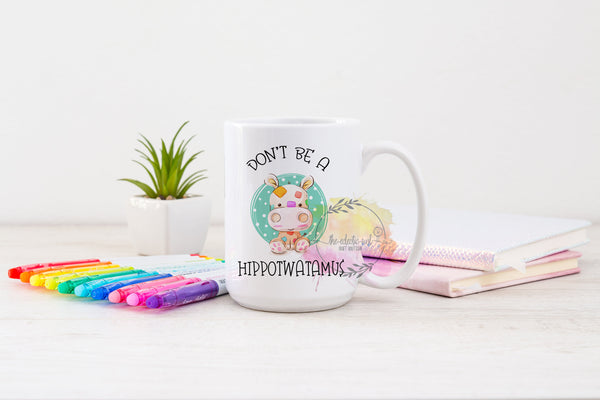 Don't Be A Hippotwatamus- 11 or 15 oz Coffee Mug- Gifts for her- Funny Mug- Birthday Gift- Curse Word Mug-Sassy Gift- Sarcastic Gift