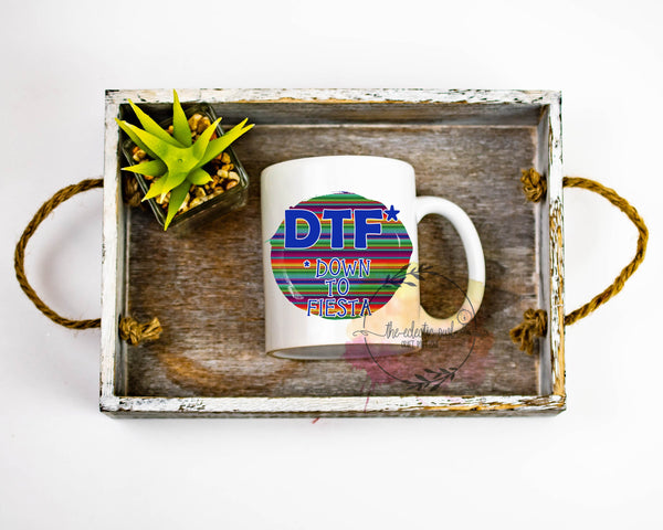 DTF- Down To Fiesta- 11 or 15 oz Coffee Mug-  Funny Mug- Birthday Gift- Sassy Gift- Party Cup- Sarcastic Gift- Sarape Cup
