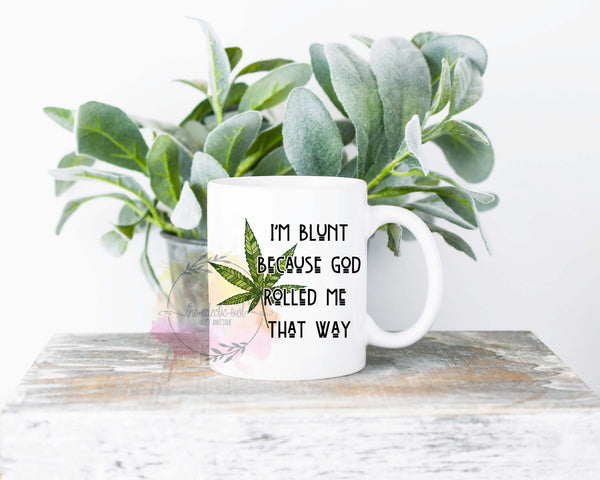 I'm Blunt Because God Rolled Me That Way- 11 or 15 oz Coffee Mug- Marijuana- Funny Mug- Birthday Gift- Cannabis-Sassy Gift- Dope Gift