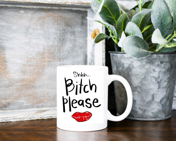 Shh Bitch Please- 11 or 15 oz Coffee Mug- Gifts for her- Funny Mug- Birthday Gift- Curse Word Mug-Sassy Gift- Gag Gift- Sarcastic Gift