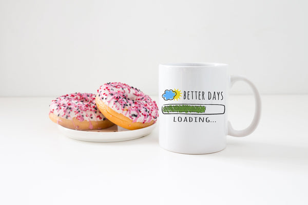 Better Days Loading- 11 or 15 oz Coffee Mug- Motivational Mug- Cheer Up Cup- Birthday Gift