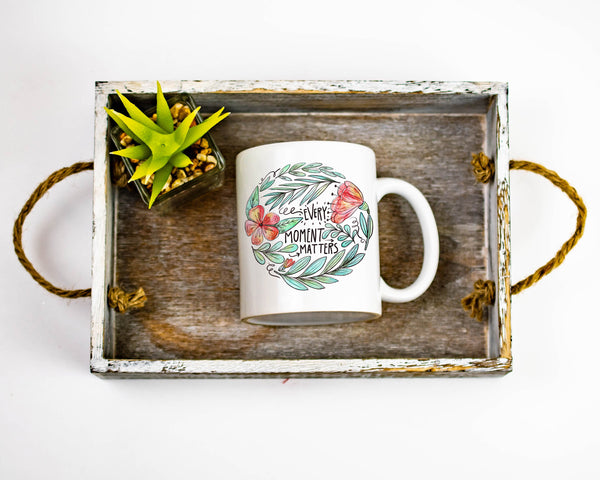 Every Moment Counts- 11 or 15 oz Coffee Mug- Gifts for her- Inspirational Mug- Birthday Gift- Motivational Cup