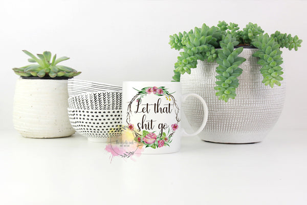 Let That Shit Go- 11 or 15 oz Coffee Mug- Gifts for her- Funny Mug- Birthday Gift- Curse Word Mug-Sassy Gift- Gag Gift- Sarcastic Gift