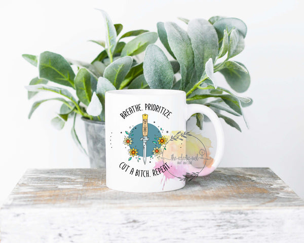 Breathe. Prioritize. Cut A Bitch. Repeat.- 11 or 15 oz Coffee Mug- Gifts for her- Funny Mug- Birthday Gift- Curse Word Mug-Sassy Gift